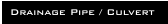 Drainage Pipe / Culvert